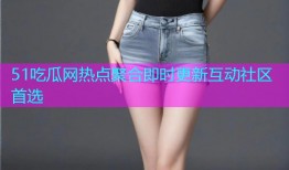 51吃瓜网热点聚合即时更新互动社区首选