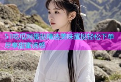 51吃瓜网蛋挞精选美味蛋挞轻松下单尽享甜蜜诱惑