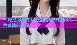 51吃瓜网高清版快速更新热辣资讯免费看精彩视频