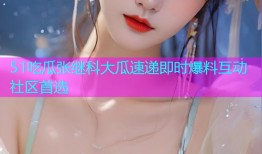 51吃瓜张继科大瓜速递即时爆料互动社区首选