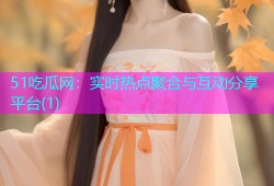 51吃瓜网：实时热点聚合与互动分享平台(1)